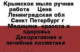 Крымское мыло ручная работа. › Цена ­ 110 - Ленинградская обл., Санкт-Петербург г. Медицина, красота и здоровье » Декоративная и лечебная косметика   